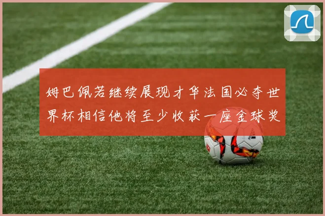 姆巴佩若继续展现才华法国必夺世界杯相信他将至少收获一座金球奖