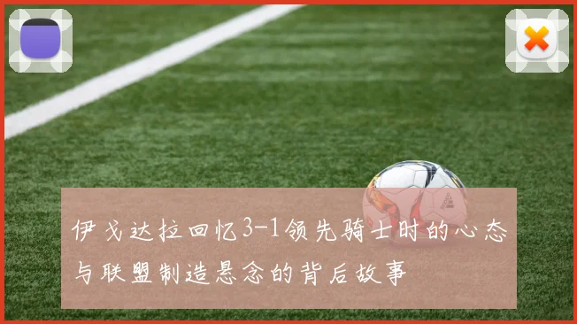 伊戈达拉回忆3-1领先骑士时的心态与联盟制造悬念的背后故事